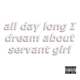 Servant Girl Annihilator - All Day Long I Dream About Servant Girl